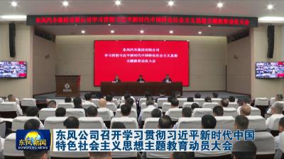 东风公司召开学习贯彻习近平新时代中国特色社会主义思想主题教育动员大会