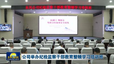 公司举办纪检监察干部教育整顿学习培训班