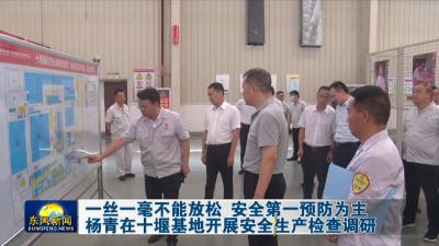 一丝一毫不能放松 安全第一预防为主  
杨青在十堰基地开展安全生产检查调研
