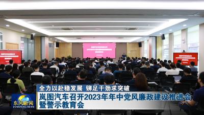 全力以赴稳发展 铆足干劲求突破  
岚图汽车召开2023年年中党风廉政建设推进会暨警示教育会