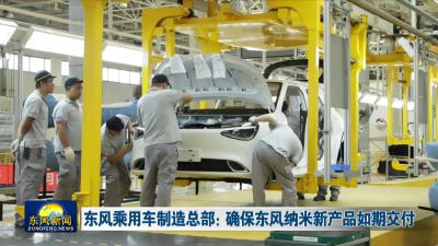 东风乘用车制造总部 ：确保东风纳米新产品如期交付