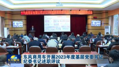 东风商用车开展2023年度基层党委书记、纪委书记述职评议