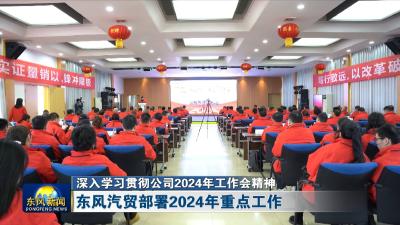 深入学习贯彻公司2024年工作会精神  
东风汽贸部署2024年重点工作