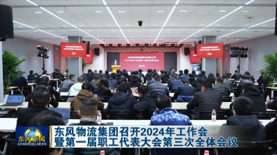 东风物流集团召开2024年工作会暨第一届职工代表大会第三次全体会议