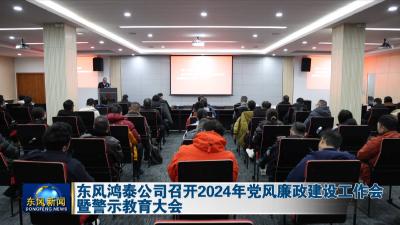 东风鸿泰公司召开2024年党风廉政建设工作会暨警示教育大会