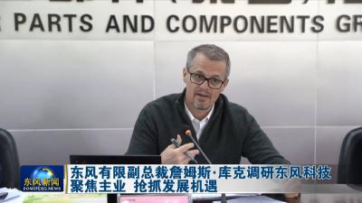 东风有限副总裁詹姆斯·库克调研东风科技 
聚焦主业 抢抓发展机遇