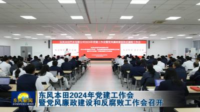东风本田2024年党建工作会暨党风廉政建设和反腐败工作会召开