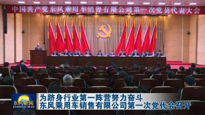 为跻身行业第一阵营努力奋斗  
东风乘用车销售有限公司第一次党代会召开