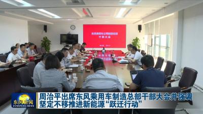周治平出席东风乘用车制造总部干部大会并强调  坚定不移推进新能源“跃迁行动”