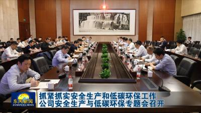 抓紧抓实安全生产和低碳环保工作  
公司安全生产与低碳环保专题会召开