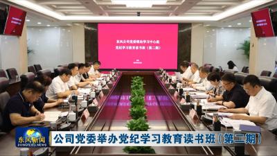公司党委举办党纪学习教育读书班（第二期）
