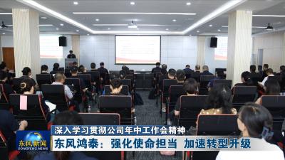 深入学习贯彻公司年中工作会精神  
东风鸿泰：强化使命担当 加速转型升级