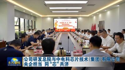公司研发总院与中电科芯片技术（集团）有限公司  
央企担当 同“芯”共济