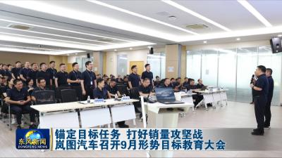 锚定目标任务 打好销量攻坚战  
岚图汽车召开9月形势目标教育大会