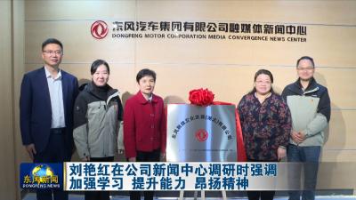 刘艳红在公司新闻中心调研时强调 
加强学习 提升能力 昂扬精神