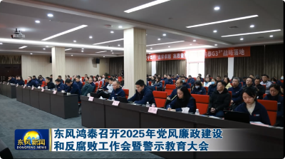 东风鸿泰召开2025年党风廉政建设和反腐败工作会暨警示教育大会