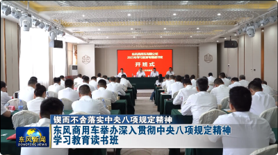 东风商用车举办深入贯彻中央八项规定精神学习教育读书班