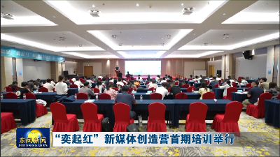 “奕起红”新媒体创造营首期培训举行
