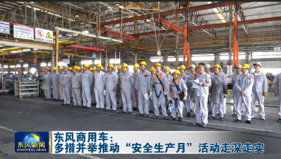 东风商用车：多措并举推动“安全生产月”活动走深走实