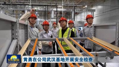 黄勇在公司武汉基地开展安全检查
