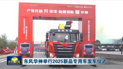 东风华神举行2025新品专用车发车仪式