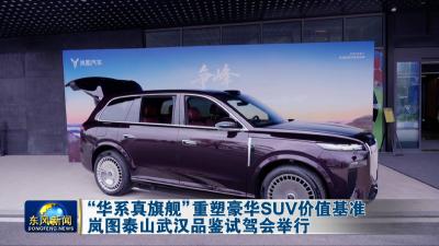 “华系真旗舰”重塑豪华SUV价值基准岚图泰山武汉品鉴试驾会举行