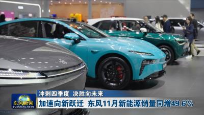 冲刺四季度 决胜向未来加速向新跃迁 东风11月新能源销量同增49.6% 