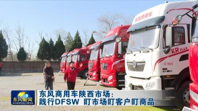 东风商用车陕西市场：践行DFSW 盯市场盯客户盯商品