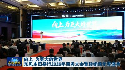 向上 为更大的世界
东风本田举行2026年商务大会暨经销商年度盛典