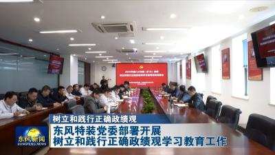 树立和践行正确政绩观
东风特装党委部署开展树立和践行正确政绩观学习教育工作