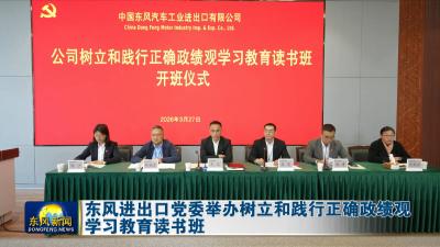东风进出口党委举办树立和践行正确政绩观学习教育读书班