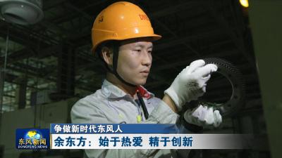 争做新时代东风人
余东方：始于热爱 精于创新

